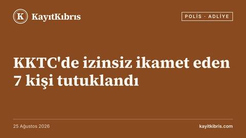 KKTC'de izinsiz ikamet eden 7 kişi tutuklandı