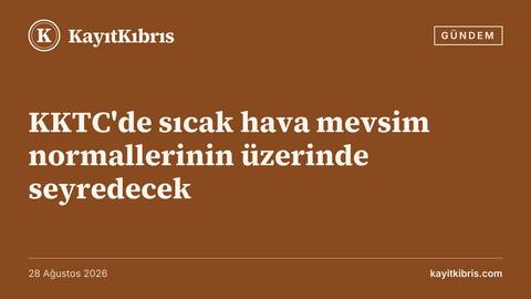 KKTC'de sıcak hava mevsim normallerinin üzerinde seyredecek