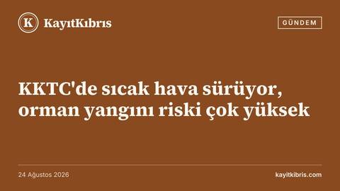 KKTC'de sıcak hava sürüyor, orman yangını riski çok yüksek