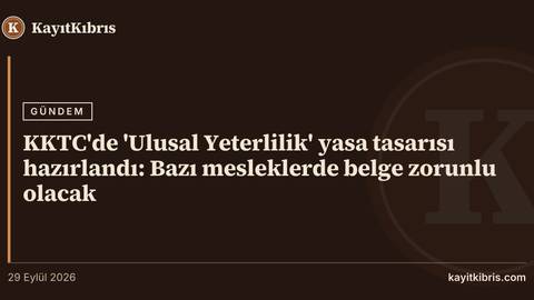 KKTC'de 'Ulusal Yeterlilik' yasa tasarısı hazırlandı: Bazı mesleklerde belge zorunlu olacak