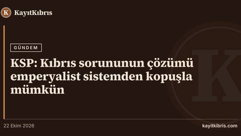 KSP: Kıbrıs sorununun çözümü emperyalist sistemden kopuşla mümkün