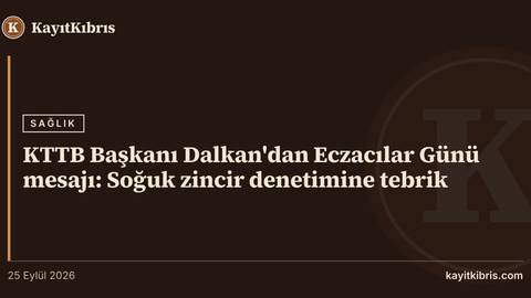 KTTB Başkanı Dalkan'dan Eczacılar Günü mesajı: Soğuk zincir denetimine tebrik