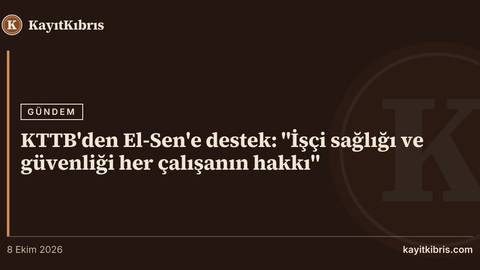 KTTB'den El-Sen'e destek: "İşçi sağlığı ve güvenliği her çalışanın hakkı"