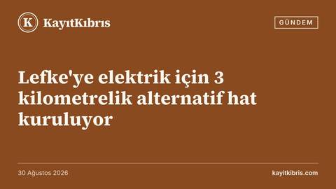 Lefke'ye elektrik için 3 kilometrelik alternatif hat kuruluyor