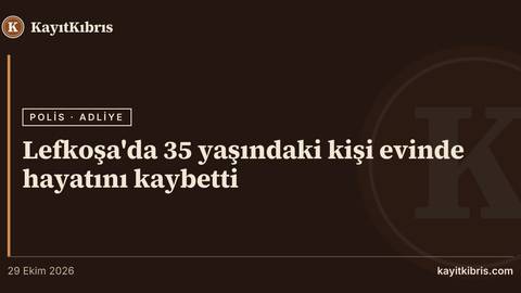 Lefkoşa'da 35 yaşındaki kişi evinde hayatını kaybetti
