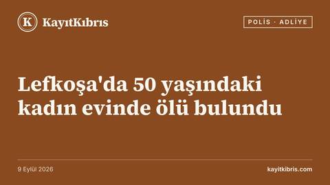 Lefkoşa'da 50 yaşındaki kadın evinde ölü bulundu