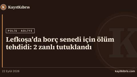 Lefkoşa'da borç senedi için ölüm tehdidi: 2 zanlı tutuklandı