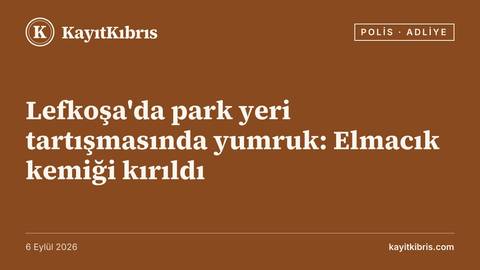 Lefkoşa'da park yeri tartışmasında yumruk: Elmacık kemiği kırıldı