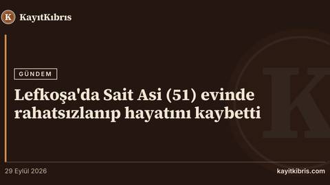 Lefkoşa'da Sait Asi (51) evinde rahatsızlanıp hayatını kaybetti