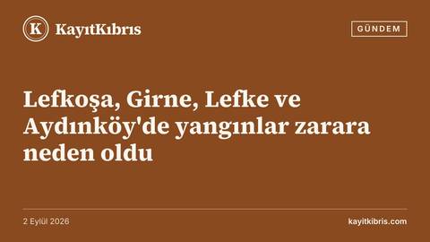 Lefkoşa, Girne, Lefke ve Aydınköy'de yangınlar zarara neden oldu