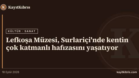 Lefkoşa Müzesi, Surlariçi'nde kentin çok katmanlı hafızasını yaşatıyor