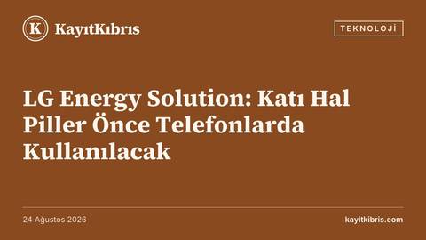 LG Energy Solution: Katı Hal Piller Önce Telefonlarda Kullanılacak