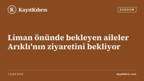 Liman önünde bekleyen aileler Arıklı'nın ziyaretini bekliyor