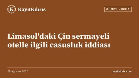 Limasol'daki Çin sermayeli otelle ilgili casusluk iddiası