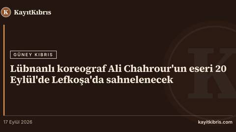 Lübnanlı koreograf Ali Chahrour'un eseri 20 Eylül'de Lefkoşa'da sahnelenecek