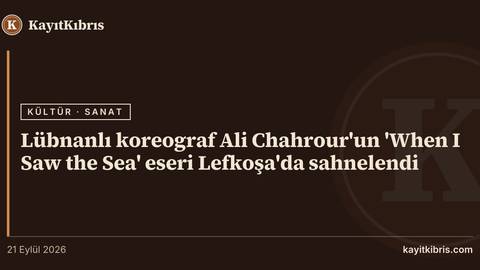 Lübnanlı koreograf Ali Chahrour'un 'When I Saw the Sea' eseri Lefkoşa'da sahnelendi