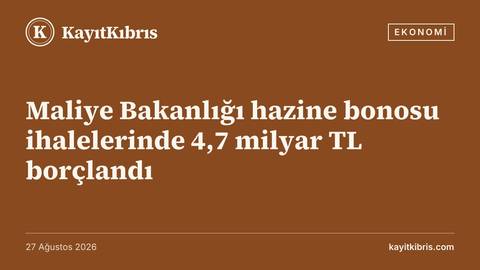 Maliye Bakanlığı hazine bonosu ihalelerinde 4,7 milyar TL borçlandı