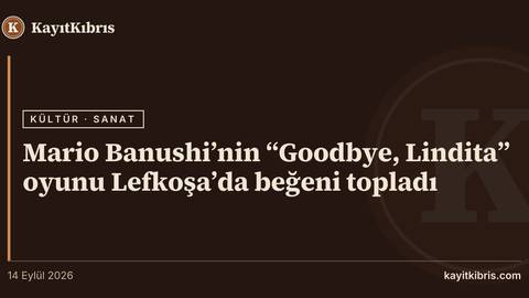 Mario Banushi’nin “Goodbye, Lindita” oyunu Lefkoşa’da beğeni topladı