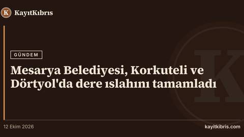 Mesarya Belediyesi, Korkuteli ve Dörtyol'da dere ıslahını tamamladı