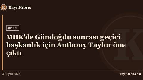 MHK'de Gündoğdu sonrası geçici başkanlık için Anthony Taylor öne çıktı