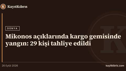 Mikonos açıklarında kargo gemisinde yangın: 29 kişi tahliye edildi
