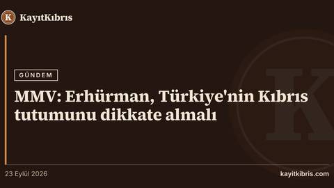 MMV: Erhürman, Türkiye'nin Kıbrıs tutumunu dikkate almalı