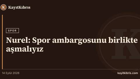 Nurel: Spor ambargosunu birlikte aşmalıyız
