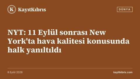 NYT: 11 Eylül sonrası New York'ta hava kalitesi konusunda halk yanıltıldı