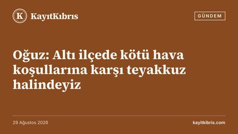 Oğuz: Altı ilçede kötü hava koşullarına karşı teyakkuz halindeyiz
