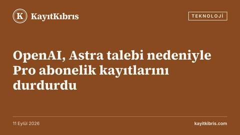 OpenAI, Astra talebi nedeniyle Pro abonelik kayıtlarını durdurdu