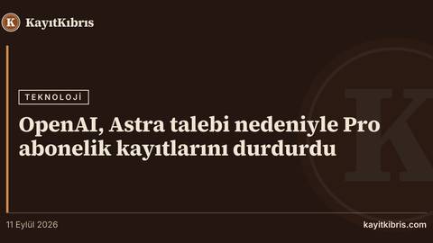 OpenAI, Astra talebi nedeniyle Pro abonelik kayıtlarını durdurdu