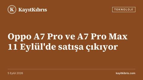 Oppo A7 Pro ve A7 Pro Max 11 Eylül'de satışa çıkıyor