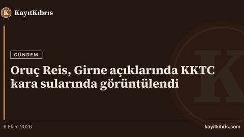 Oruç Reis, Girne açıklarında KKTC kara sularında görüntülendi