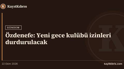 Özdenefe: Yeni gece kulübü izinleri durdurulacak