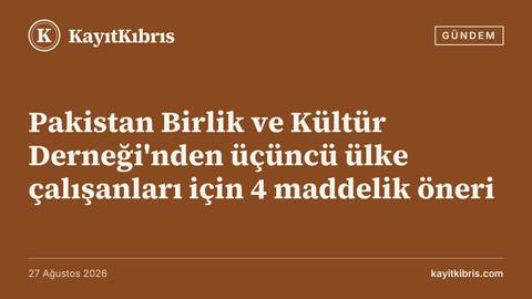 Pakistan Birlik ve Kültür Derneği'nden üçüncü ülke çalışanları için 4 maddelik öneri