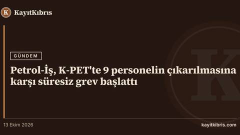 Petrol-İş, K-PET'te 9 personelin çıkarılmasına karşı süresiz grev başlattı