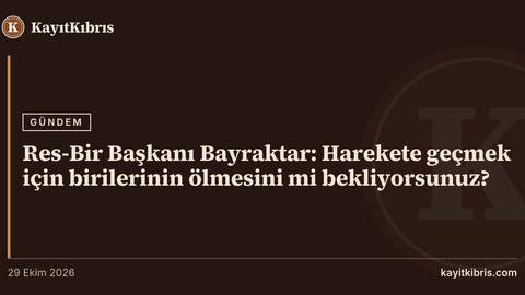 Res-Bir Başkanı Bayraktar: Harekete geçmek için birilerinin ölmesini mi bekliyorsunuz?