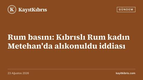 Rum basını: Kıbrıslı Rum kadın Metehan'da alıkonuldu iddiası