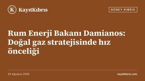 Rum Enerji Bakanı Damianos: Doğal gaz stratejisinde hız önceliği