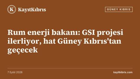 Rum enerji bakanı: GSI projesi ilerliyor, hat Güney Kıbrıs'tan geçecek