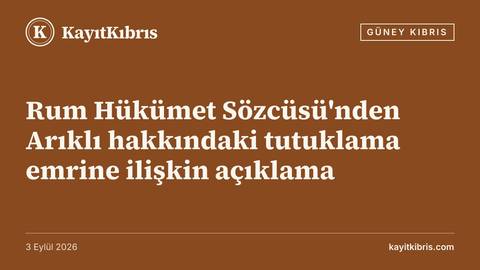 Rum Hükümet Sözcüsü'nden Arıklı hakkındaki tutuklama emrine ilişkin açıklama