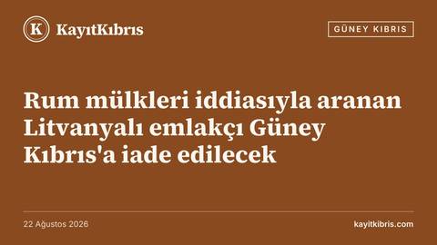 Rum mülkleri iddiasıyla aranan Litvanyalı emlakçı Güney Kıbrıs'a iade edilecek