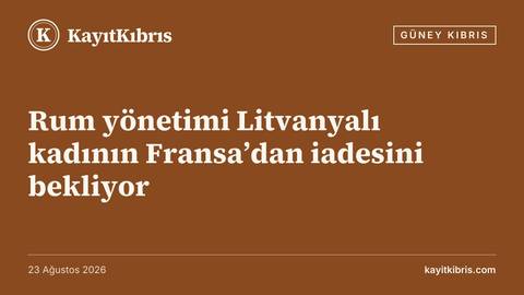 Rum yönetimi Litvanyalı kadının Fransa’dan iadesini bekliyor