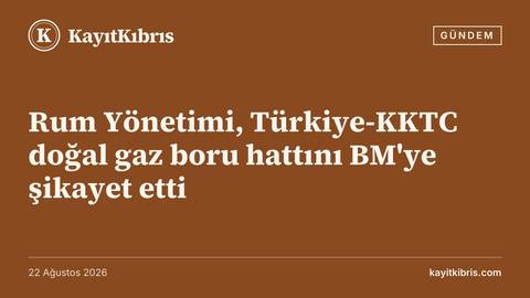 Rum Yönetimi, Türkiye-KKTC doğal gaz boru hattını BM'ye şikayet etti
