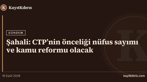 Şahali: CTP’nin önceliği nüfus sayımı ve kamu reformu olacak