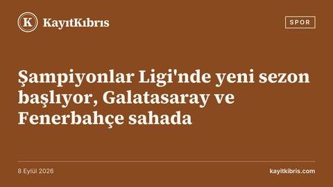 Şampiyonlar Ligi'nde yeni sezon başlıyor, Galatasaray ve Fenerbahçe sahada