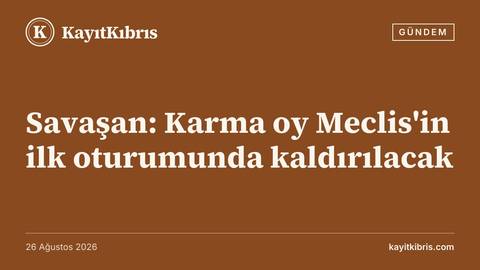 Savaşan: Karma oy Meclis'in ilk oturumunda kaldırılacak