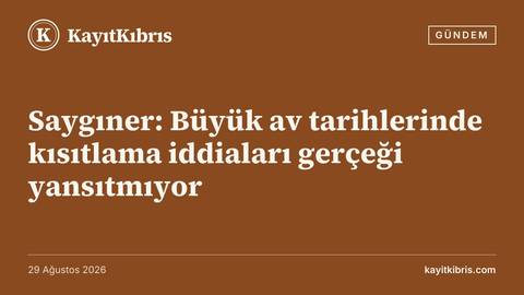 Saygıner: Büyük av tarihlerinde kısıtlama iddiaları gerçeği yansıtmıyor