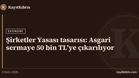 Şirketler Yasası tasarısı: Asgari sermaye 50 bin TL'ye çıkarılıyor