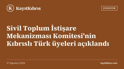 Sivil Toplum İstişare Mekanizması Komitesi'nin Kıbrıslı Türk üyeleri açıklandı